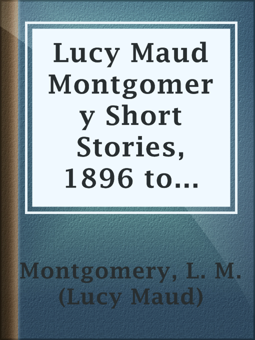 Cover of Lucy Maud Montgomery Short Stories, 1896 to 1901